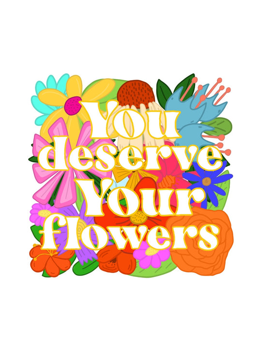 You Deserve Your Flowers