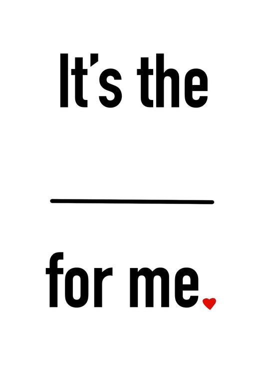 It's the ______ for Me. FIll-In-the-Blank