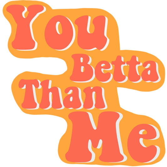 You Betta Than Me Sticker