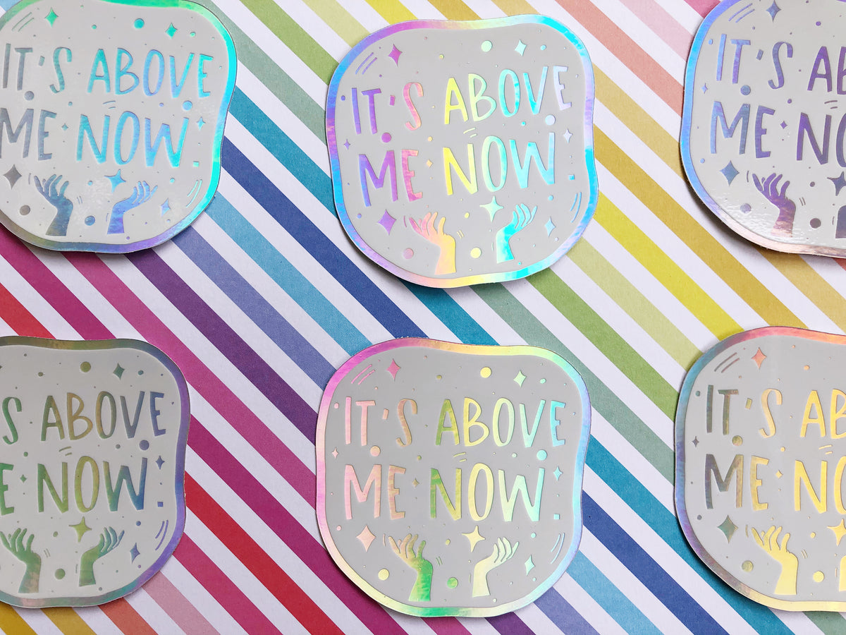 Above Sticker It's Above Me Now Holographic Sticker – Destinee Creates Stuff